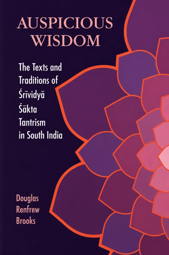 Auspicious Wisdom: The Texts and Traditions of Śrīvidyā Śākta Tantrism in South India