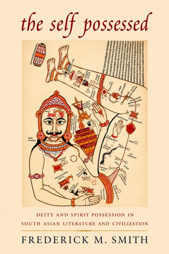 The Self Possessed: Deity and Spirit Possession in South Asian Literature and Civilization